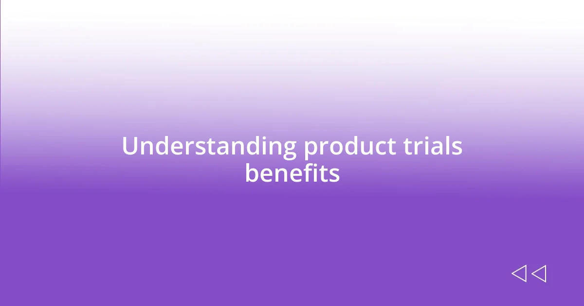 Understanding product trials benefits