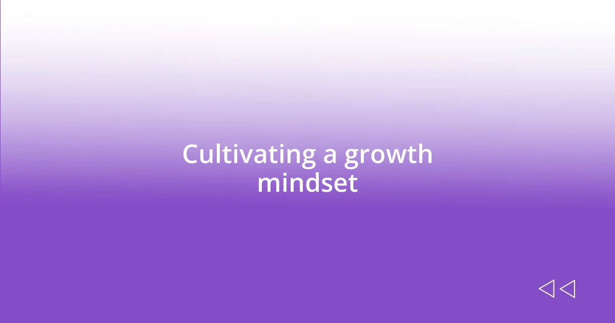 Cultivating a growth mindset