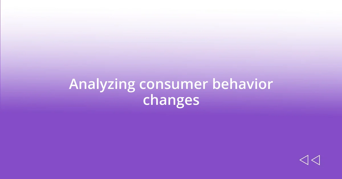 Analyzing consumer behavior changes