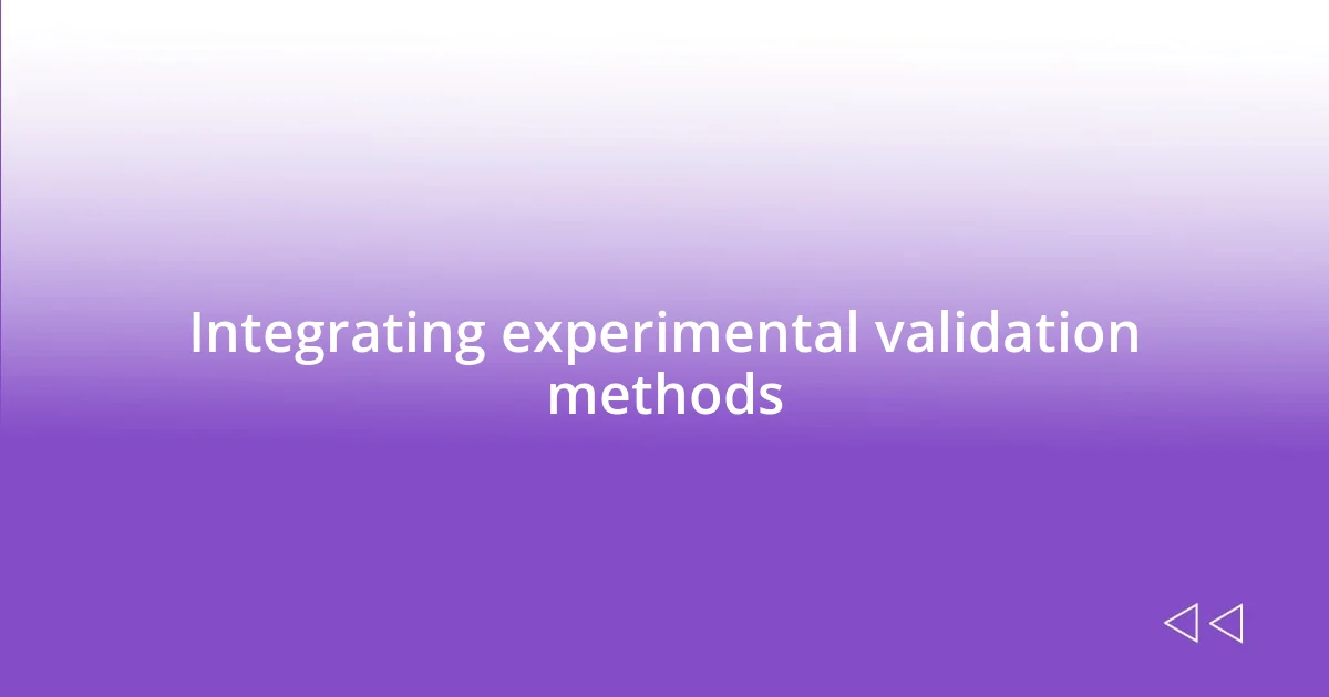 Integrating experimental validation methods