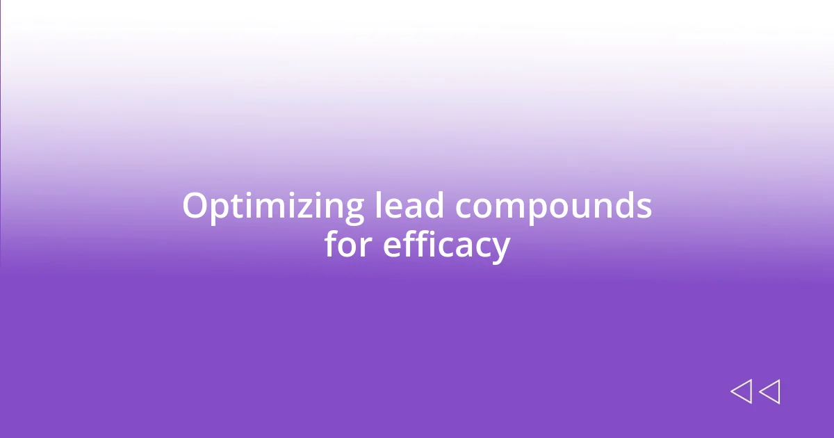 Optimizing lead compounds for efficacy