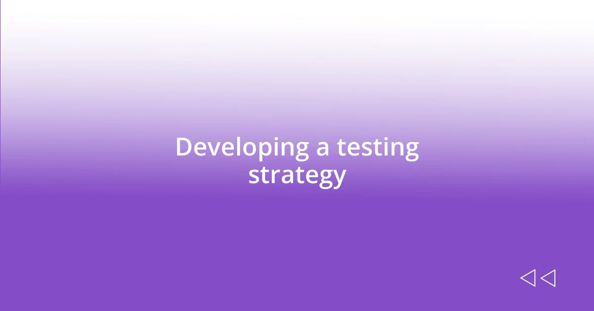 Developing a testing strategy