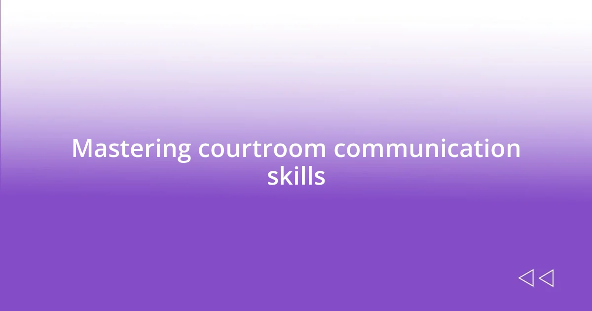 Mastering courtroom communication skills