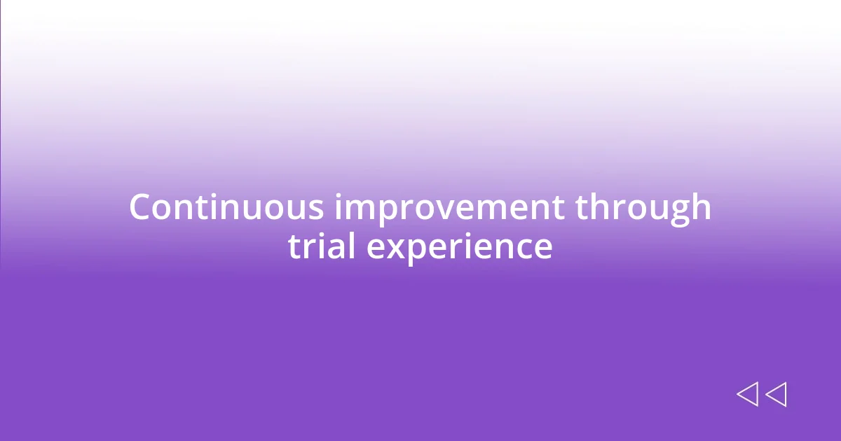 Continuous improvement through trial experience